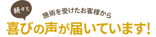 お客様からたくさんの喜びの声を頂いております！